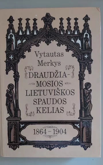 Draudžiamosios lietuviškos spaudos kelias 1864-1904 - Vytautas Merkys, knyga