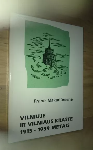 Vilniuje ir Vilniaus krašte 1915-1939 metais - Pranė Makarūnienė, knyga