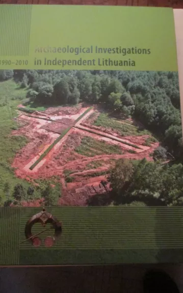 Archeological Investigations in Independent Lithuania 1990 - 2010 - Autorių Kolektyvas, knyga 1