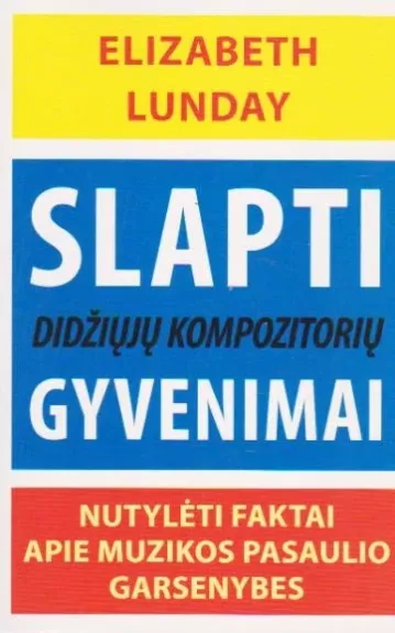 Slapti didžiųjų kompozitorių gyvenimai. Nutylėti faktai apie muzikos pasaulio garsenybes - Elizabeth Lunday, knyga