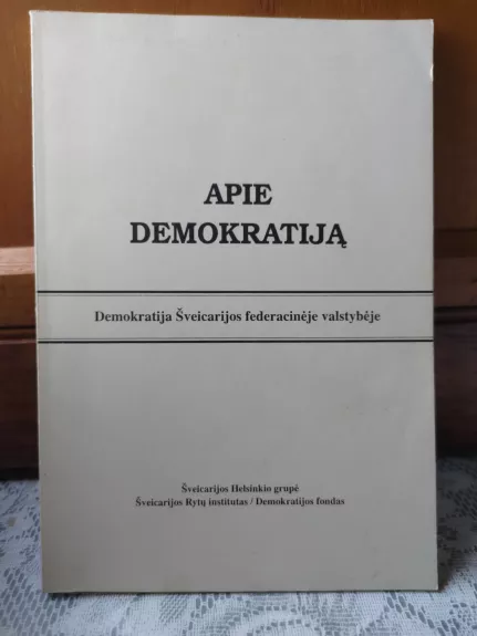 Apie Demokratiją: Demokratija Šveicarijos federalinėje valstybėje - Autorių Kolektyvas, knyga