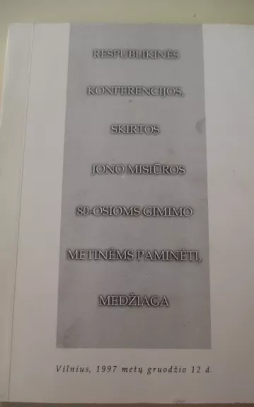 Respublikinės konferencijos, skirtos Jono Misiūros 80-osioms gimimo metinėms paminėti, medžiaga