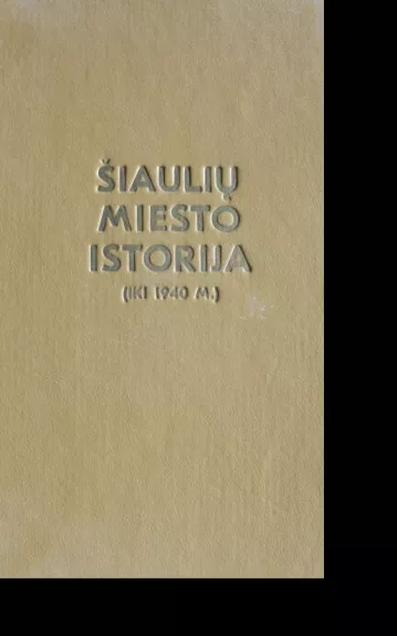 Šiaulių miesto istorija (iki 1940 m.) - Autorių Kolektyvas, knyga 1
