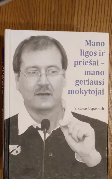 Mano ligos ir priešai - mano geriausi mokytojai - Viktoras Uspaskich, knyga