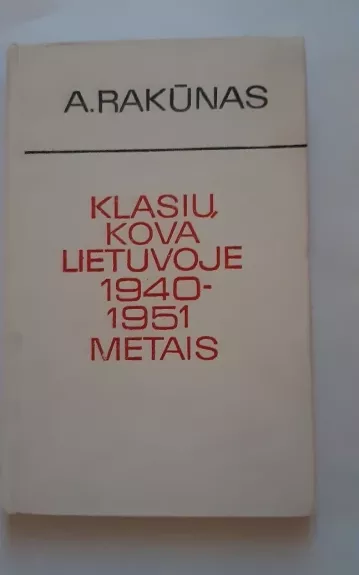 Klasių kova Lietuvoje 1940-1951 m. - A. Rakūnas, knyga