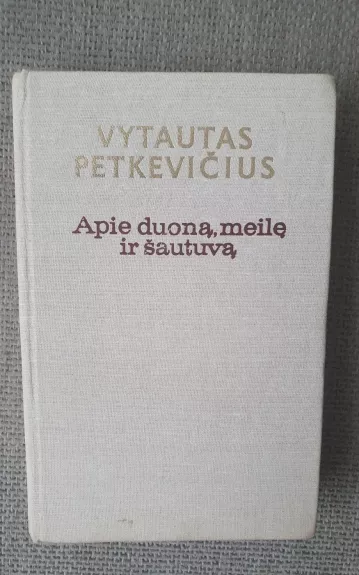 Apie duoną, meilę ir šautuvą - Vytautas Petkevičius, knyga