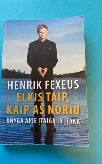 Elkis taip, kaip aš noriu knyga apie įtaigą ir įtaką - Henrik Fexeus, knyga