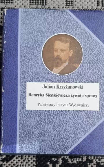 Henryka Sienkiewicza żywot i sprawy - Julian Krzyżanowski, knyga