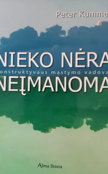 Nieko nėra neįmanoma: konstruktyvaus mąstymo vadovas