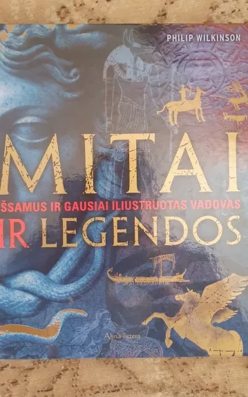 Mitai ir legendos. Išsamus ir gausiai iliustruotas vadovas.