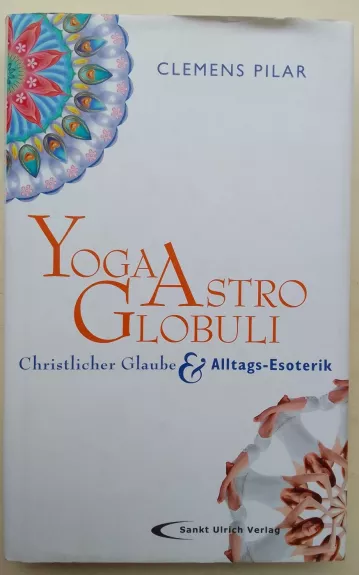 Yoga, Astro, Globuli: Christlicher Glaube & Alltags-Esoterik