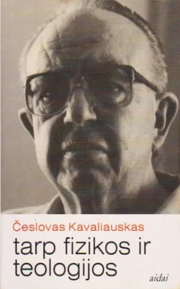 Tarp fizikos ir teologijos - Česlovas Kavaliauskas, knyga