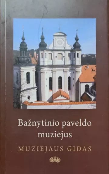 Bažnytinio paveldo muziejus. Muziejaus gidas - Autorių Kolektyvas, knyga