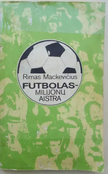 Futbolas - milijonų aistra - Rimas Mackevičius, knyga 1