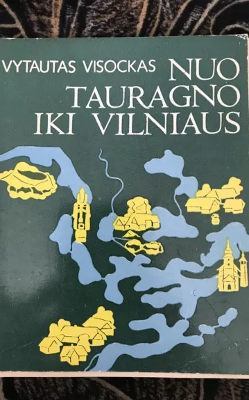 Nuo Tauragno iki Vilniaus - Vytautas Visockas, knyga