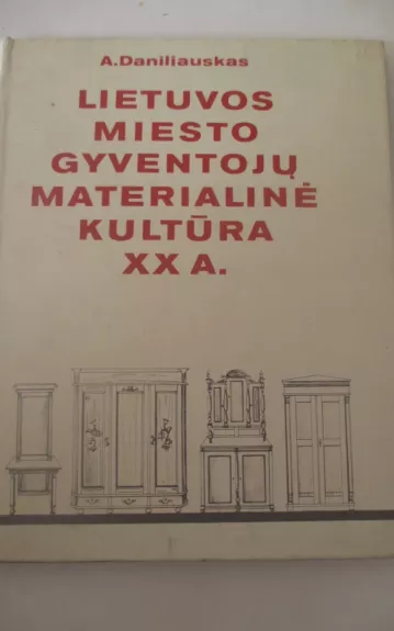 Lietuvos miesto gyventojų materialinė kultūra XX a. - Antanas Daniliauskas, knyga 1