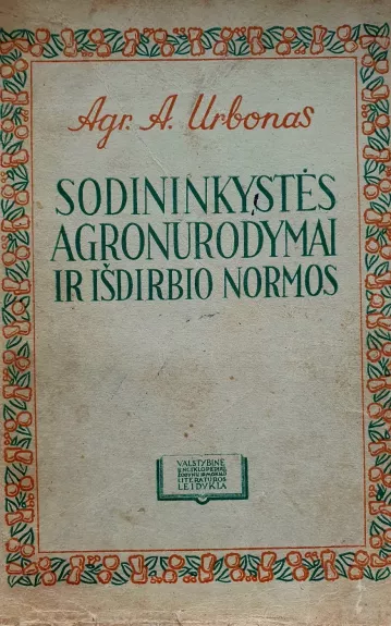 Sodininkystės agronurodymaI ir išdirbio normos - A. Urbonas, knyga