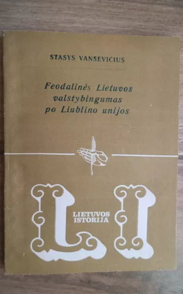 Feodalinės Lietuvos valstybingumas po Liublino unijos - Stasys Vansevičius, knyga 1