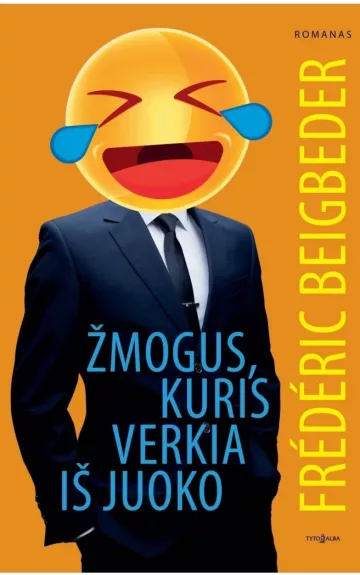 Žmogus , kuris verkia iš juoko - Frederic Beigbeder, knyga