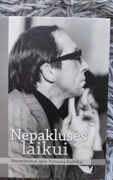 Nepaklusęs laikui. Atsiminimai apie Vytautą Kubilių