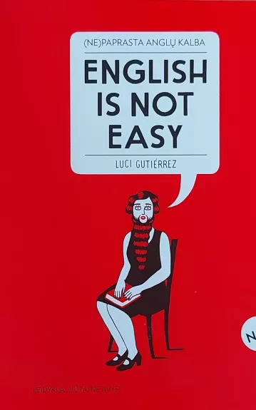 (Ne)paprasta anglų kalba. English is not easy: įžūlus, rafinuotas ir ryškus iliustruotas vadovas, kuris privers palikti dulkėti tradicinius anglų kalbos vadovėlius! - Luci Gutierrez, knyga