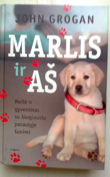 Marlis ir aš: meilė ir gyvenimas su blogiausiu pasaulyje šunimi - John Grogan, knyga