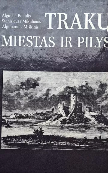 Trakų miestas ir pilys - A. Baliulis, S.  Mikulionis, A.  Miškinis, knyga 1