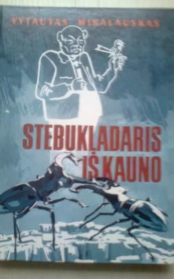 Stebukladaris iš Kauno: apie Vladislovą Starevičių - Vytautas Mikalauskas, knyga