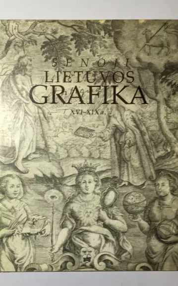 Senoji Lietuvos grafika: XVI-XIX a. - Autorių Kolektyvas, knyga