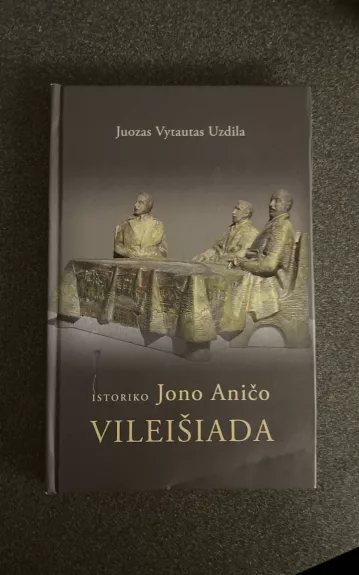 Istoriko Jono Aničo Vileišiada - Juozas Vytautas Uzdila, knyga