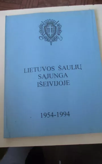 Lietuvos Šaulių sąjunga išeivijoje, 1954-1994 - St. Kaunelienė, knyga 1