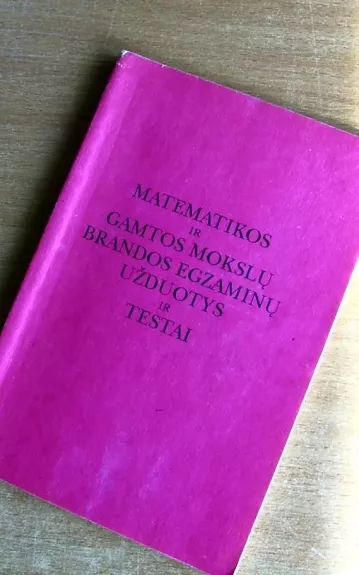 Matematikos ir gamtos mokslų brandos egzaminų užduotys ir testai - Birutė Gražulevičienė, knyga