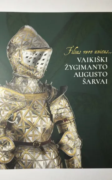 Filius vero unicus... Vaikiški Žygimanto Augusto šarvai