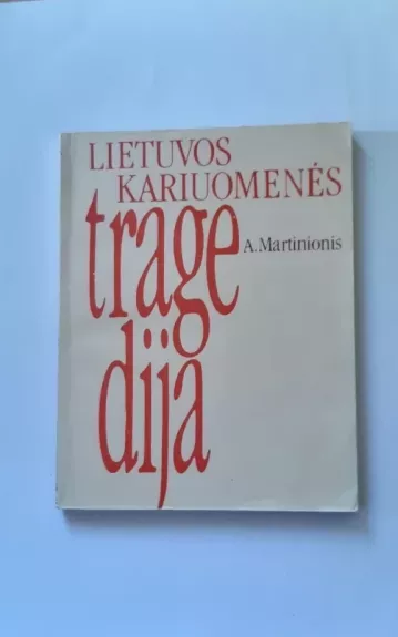 Lietuvos kariuomenės tragedija - Antanas Martinionis, knyga