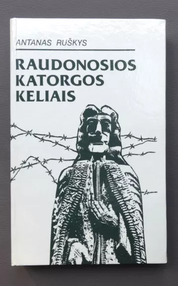Raudonosios katorgos keliais - Antanas Ruškys, knyga