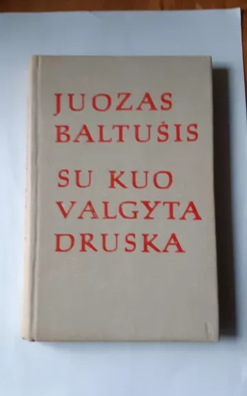 Su kuo valgyta druska (2 dalys) - Juozas Baltušis, knyga 1