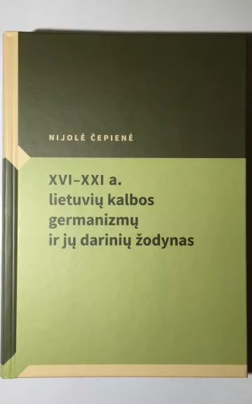 XVI–XXI a. lietuvių kalbos germanizmų ir jų darinių žodynas - Nijolė Čepienė, knyga