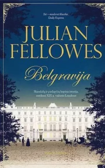 BELGRAVIJA: skandalų ir paslapčių kupina istorija, nutikusi XIX a. vidurio Londone - Julian Fellowes, knyga
