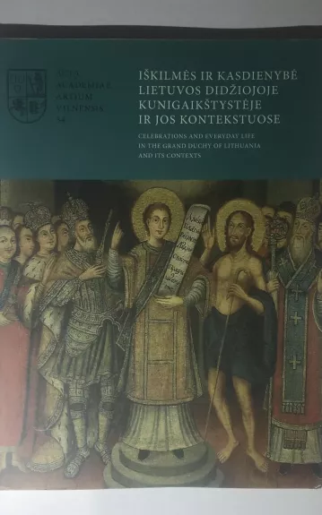 Iškilmės ir kasdienybė Lietuvos didžiojoje kunigaikštystėje ir jos kontekstuose - Autorių Kolektyvas, knyga