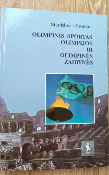 OLIMPINIS SPORTAS: OLIMPIJOS IR OLIMPINĖS ŽAIDYNĖS - Stanislovas Stonkus, knyga 1