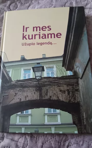 Ir mes kuriame Užupio legendą...