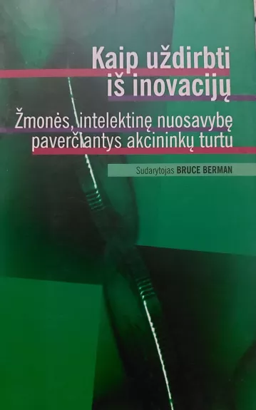 Kaip uždirbti iš inovacijų: žmonės, intelektinę nuosavybę paverčiantys akcininkų turtu