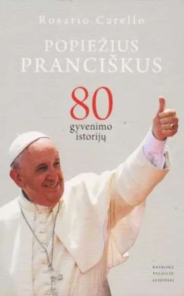 Popiežius Pranciškus: 80 gyvenimo istorijų