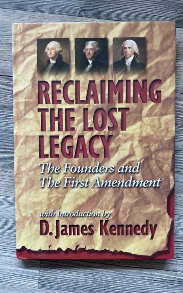 Reclaiming the Lost Legacy - The Founders and the First Amendment
