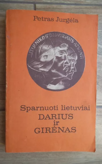Sparnuoti lietuviai Darius ir Girėnas - Petras Jurgėla, knyga 1