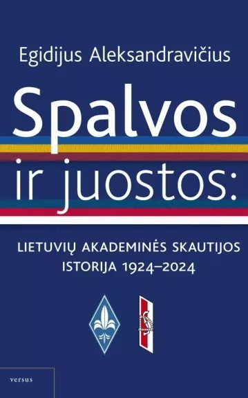 Spalvos ir juostos. Akademinės lietuvių skautijos istorija, 1924– 2024 - Egidijus Aleksandravičius, knyga