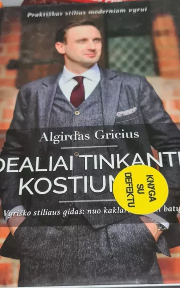 Idealiai tinkantis kostiumas : praktiškas stilius moderniam vyrui - Algirdas Gricius, knyga
