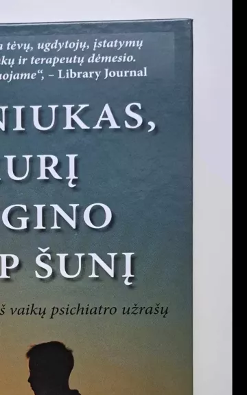 Berniukas, kurį augino kaip šunį ir kitos istorijos iš vaikų psichiatro užrašų: ko traumuoti vaikai gali mus išmokyti apie netektį, meilę ir gijimą - Dr. Bruce D. Perry, knyga 1