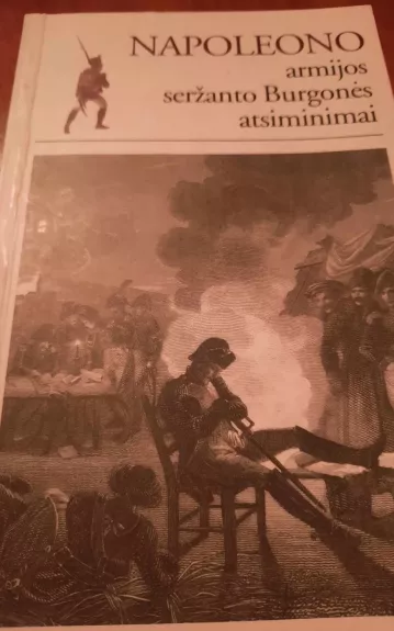 Napoleono armijos seržanto Burgonės atsiminimai - Autorių Kolektyvas, knyga
