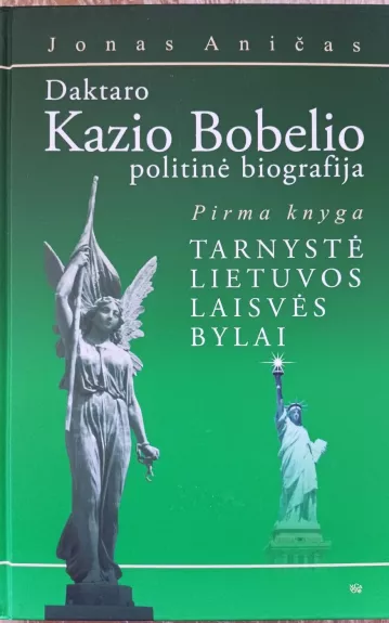 Daktaro Kazio Bobelio politinė biografija (1 knyga): Tarnystė Lietuvos laisvės bylai